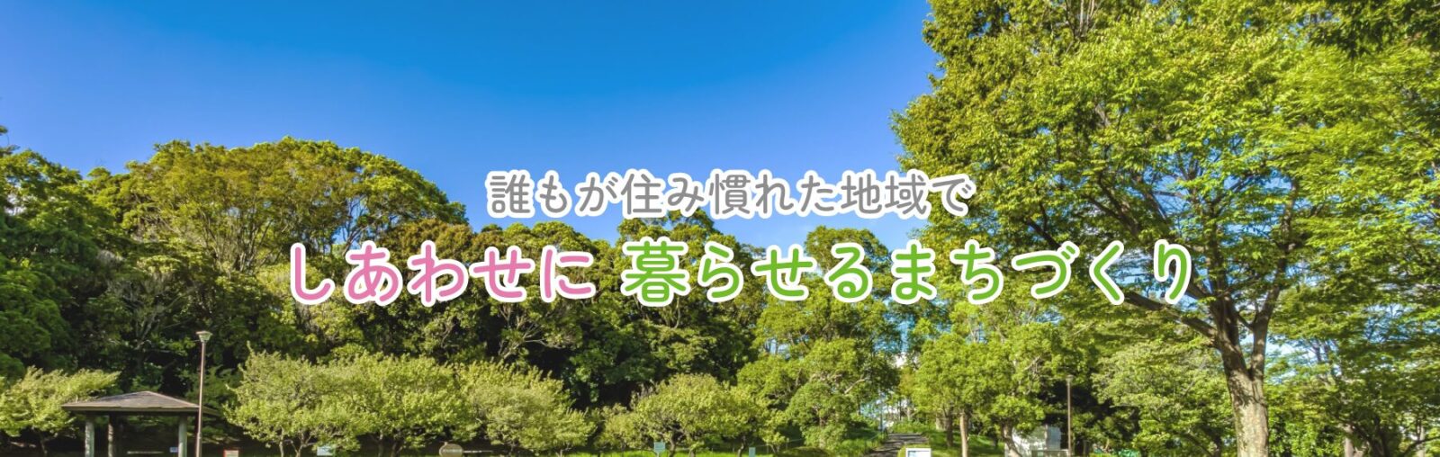 誰もが住み慣れた地域でしあわせに暮らせるまちづくり